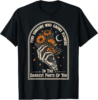 Find Someone Who Grows Flowers in Your Darkest Parts T-Shirt