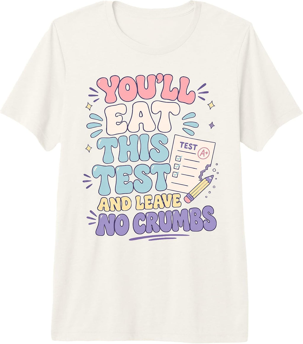 You'll Eat This Test And Leave No Crumbs Tee.
