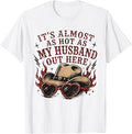 It's Almost as hot as My Husband Out here T-Shirt