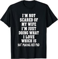 Retro I'm Not Scared of My Wife Funny Husband Marriage Quote T-Shirt