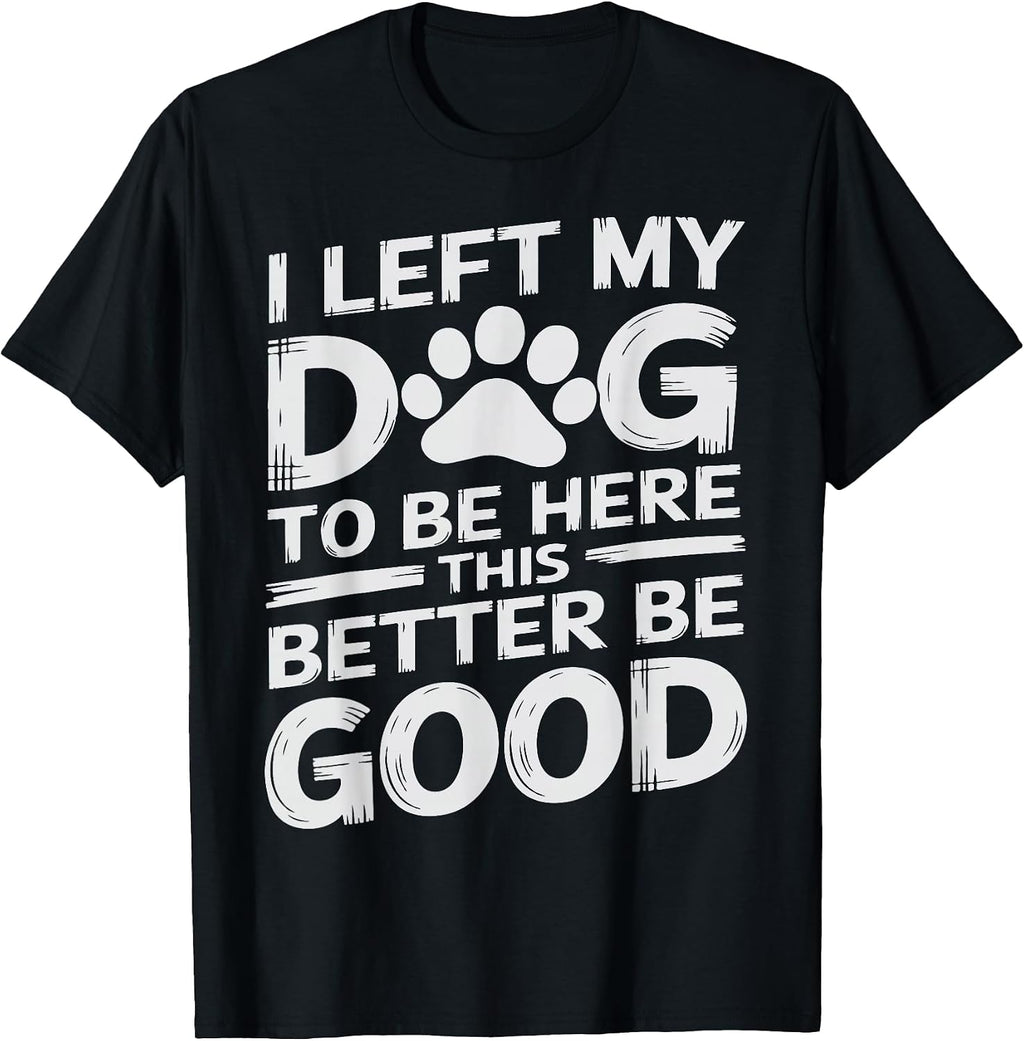 Funny Dog Lover I Left My Dog To Be Here Graphic