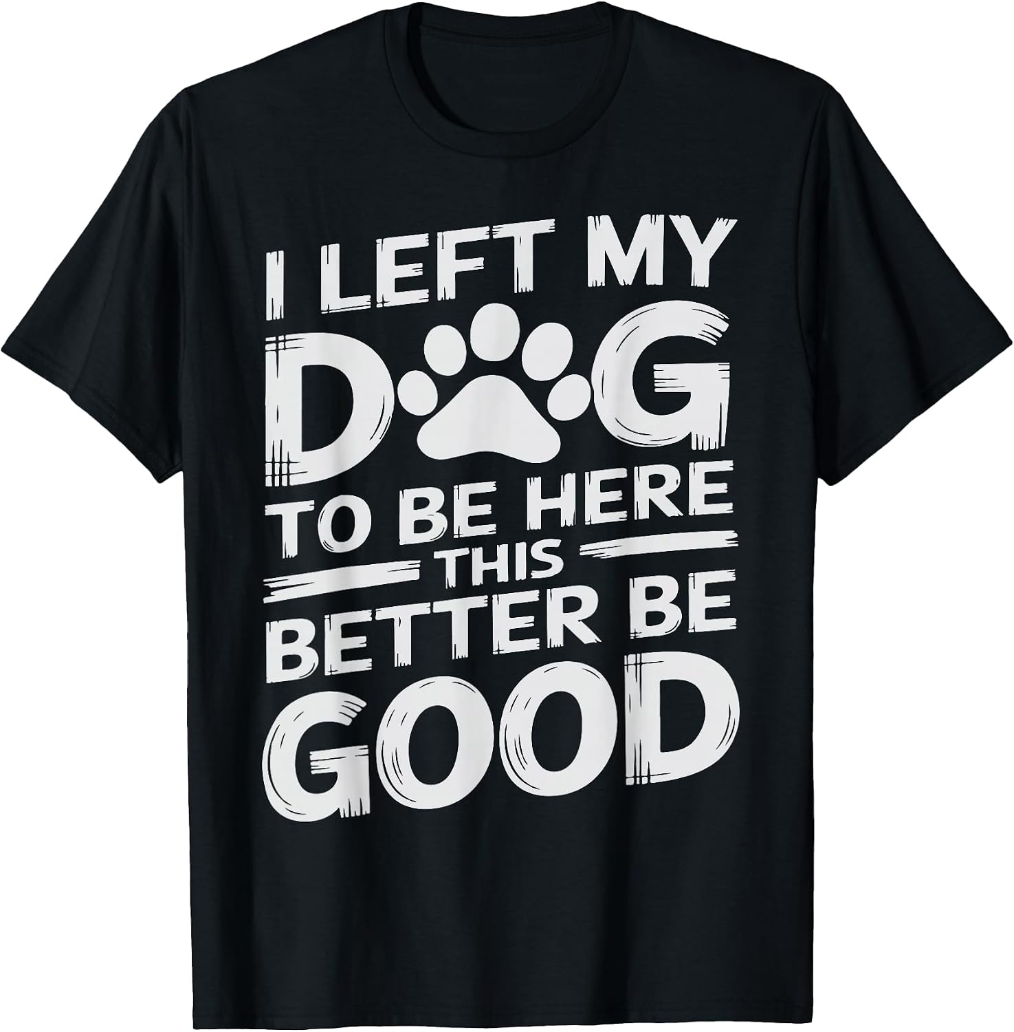 Funny Dog Lover I Left My Dog To Be Here Graphic