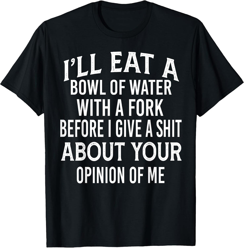 Funny I'll Eat A Bowl Of Water With A Fork Shirt