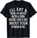 Funny I'll Eat A Bowl Of Water With A Fork Shirt