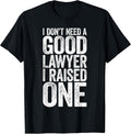 I Don't Need A Good Lawyer I Raised One Shirts