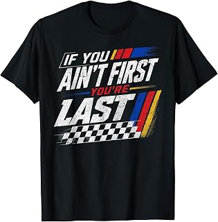 If You Ain't First You're Last Motor Car Driver Racer Racing T-Shirt
