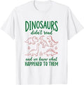 Dinosaurs Didn't Read Know What Happened to Them Book Lovers T-Shirt