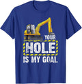 Your Hole Is My Goal Construction Equipment Excavating T-Shirt