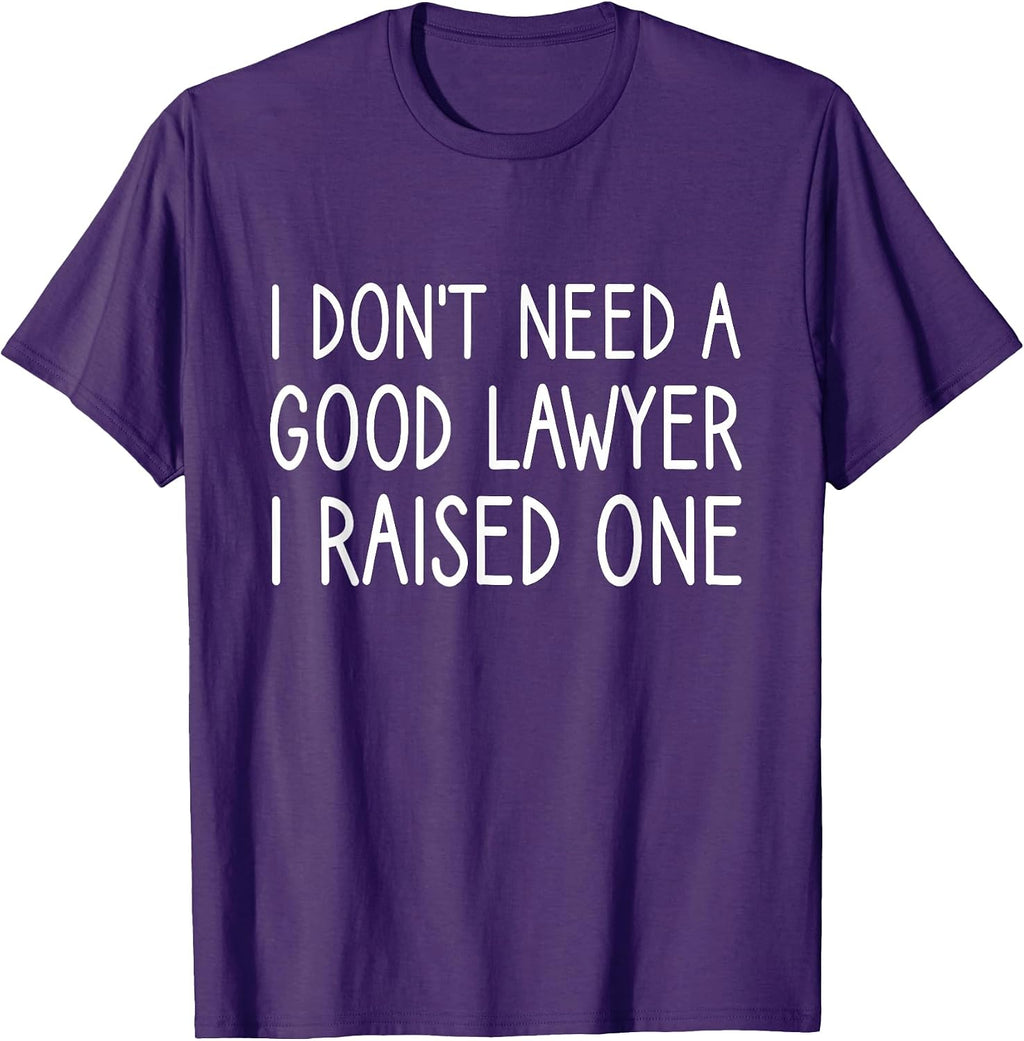 I Don't Need A Good Lawyer I Raised One Tee