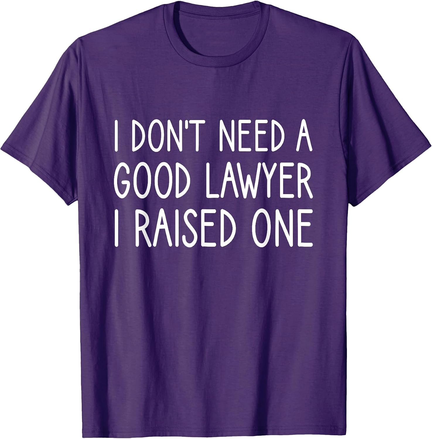 I Don't Need A Good Lawyer I Raised One Tee
