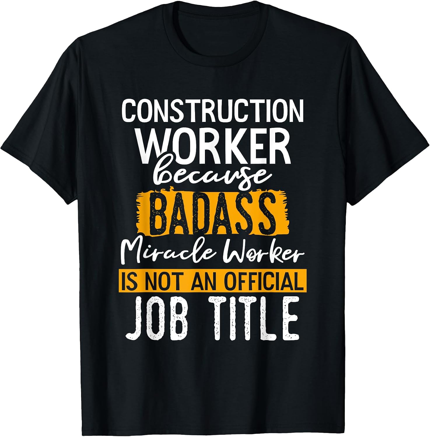 Construction Worker Because Badass Miracle Worker Crew T-Shirt
