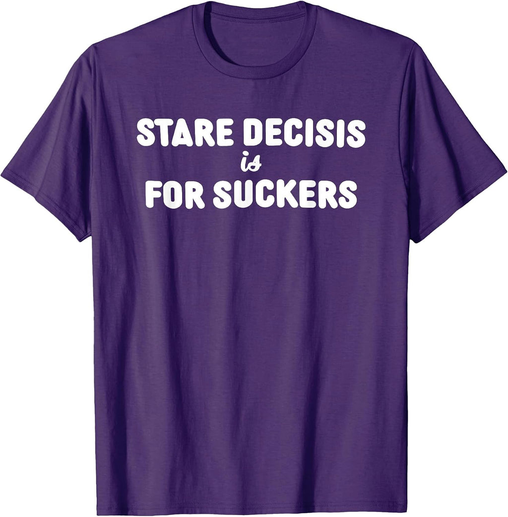 Stare Decisis Is For Suckers Tees