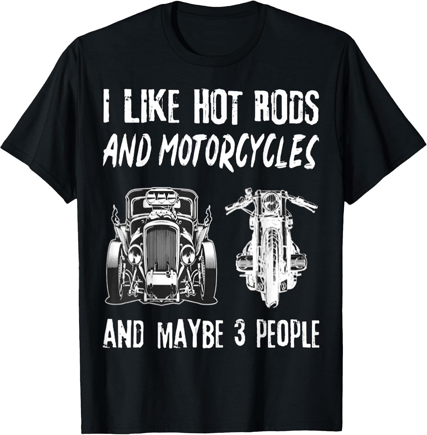 I Like Hot Rods And Motorcycles And Maybe 3 People