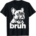 Bruh Funny French Bulldog Meme Dog Lover Art T-Shirt