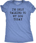 Womens I'm Only Talking to My Dog Today Funny Shirts Dog Lovers Novelty Cool T Shirt
