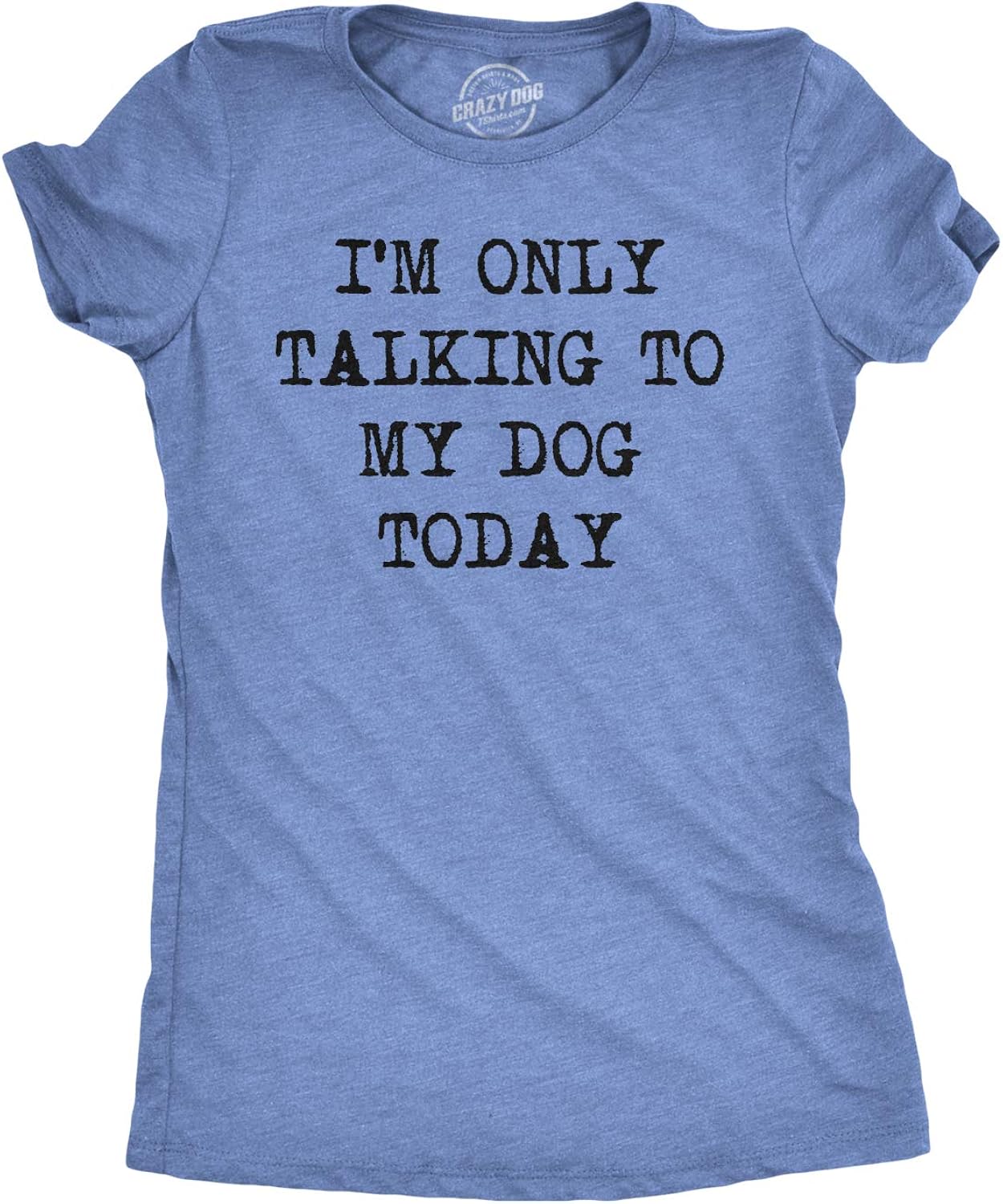 Womens I'm Only Talking to My Dog Today Funny Shirts Dog Lovers Novelty Cool T Shirt
