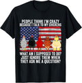 People think I'm crazy I talk to my chickens Shirt