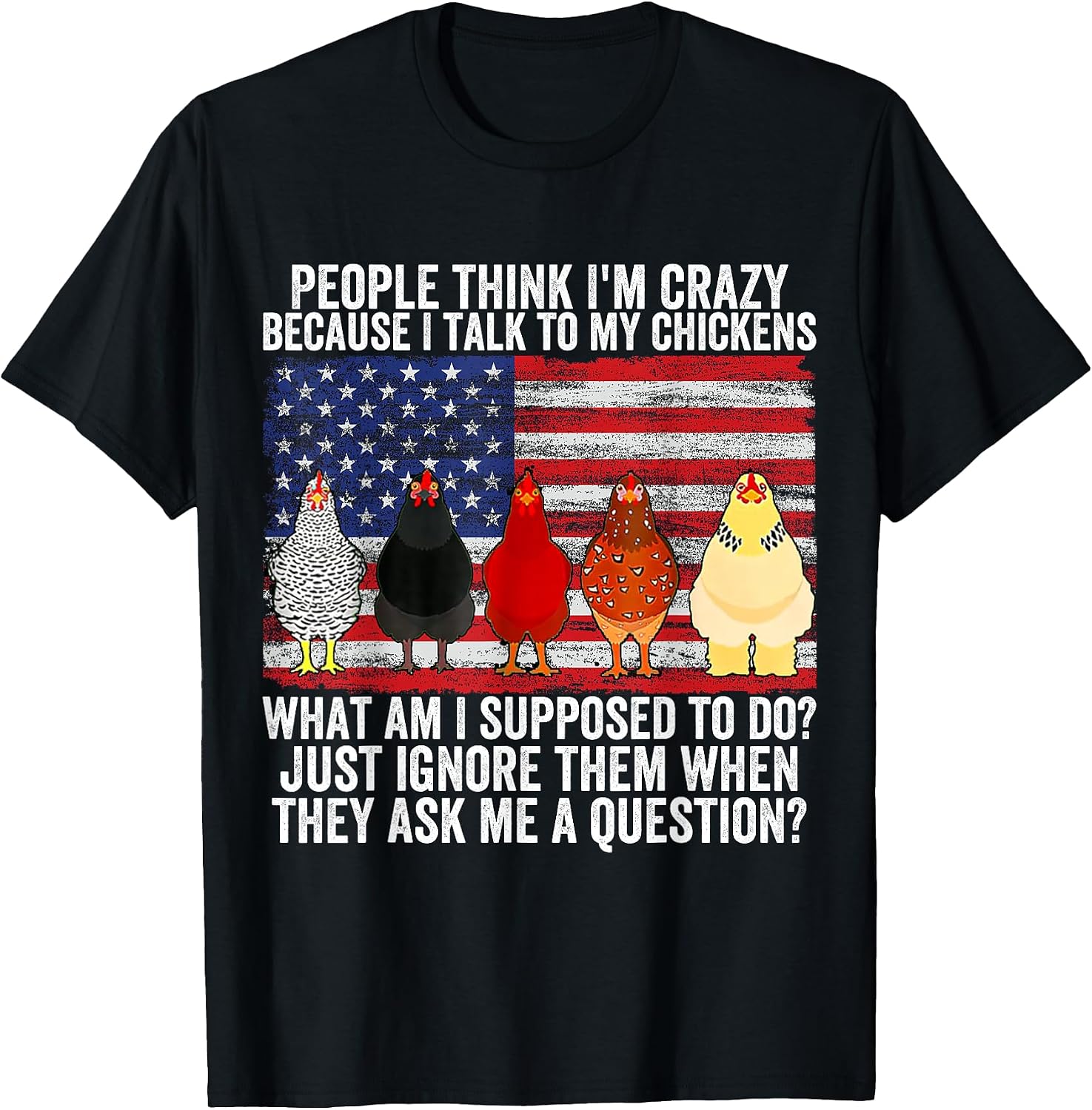 People think I'm crazy I talk to my chickens Shirt