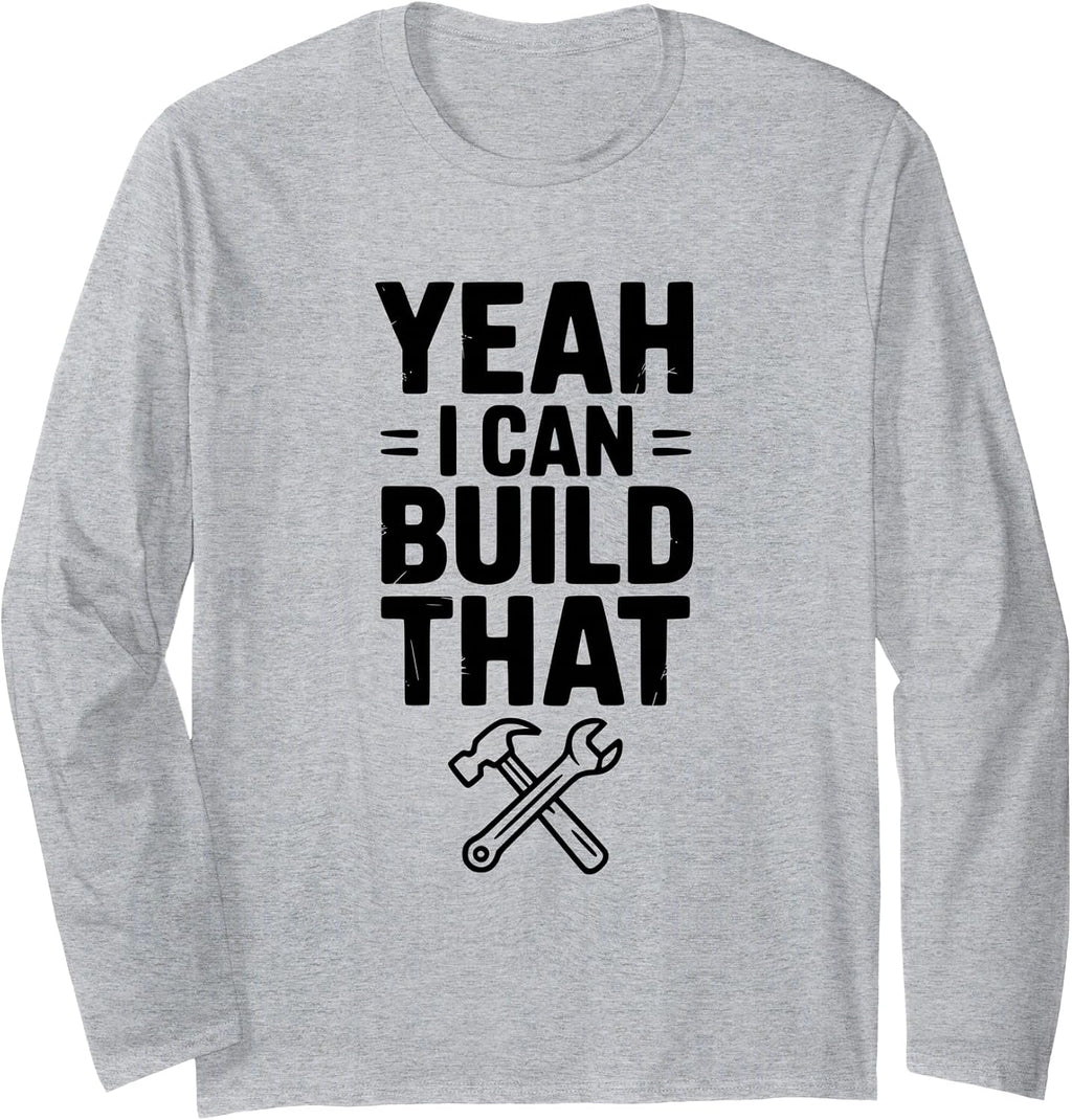 Yeah I Can Build That Funny Construction Worker Humor Long Sleeve T-Shirt
