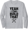 Yeah I Can Build That Funny Construction Worker Humor Long Sleeve T-Shirt