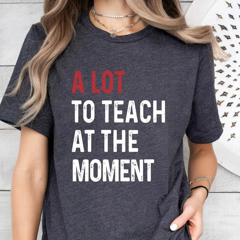A Lot To Teach At The Moment T-shirt, Teacher Shirt, Funny Saying Shirt, Teacher Squad Shirts, School Shirt, Counselor...