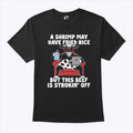 A Shrimp May Have Fried Rice But This Beef Is Strokin’ Off T Shirt