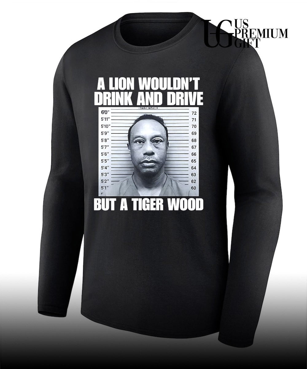 A lion wouldn’t drink and drive but a Tiger Wood mugshot shirt