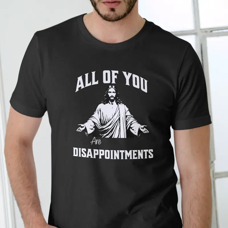 ALL OF YOU ARE DISAPPOINTMENTS T Shirt, Unisex, Cotton, Jesus Menswear Top Hoodie, Sweatshirt | HypeDripTees.com