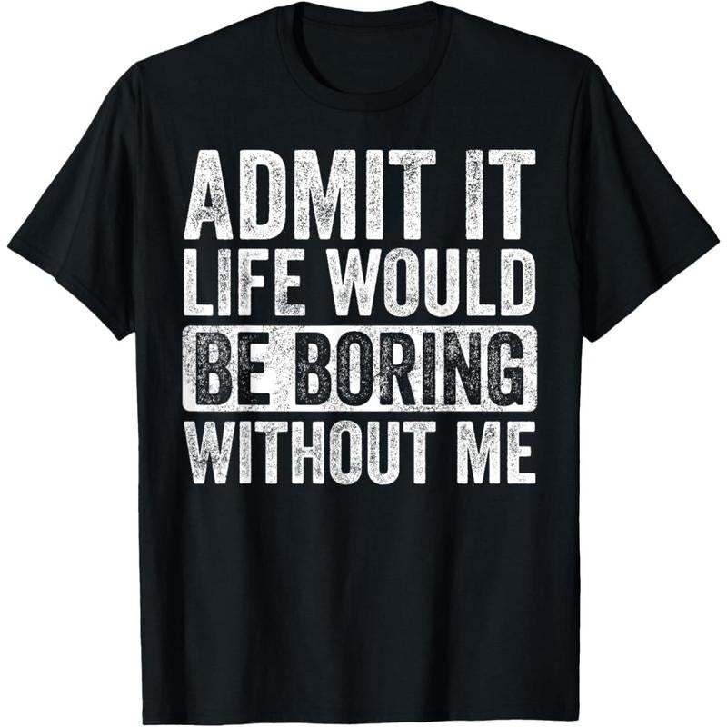 Admit It Life Would Be Boring Without Me Funny Humor Graphic T-Shirt made in usa Hoodie, Sweatshirt | HypeDripTees.com