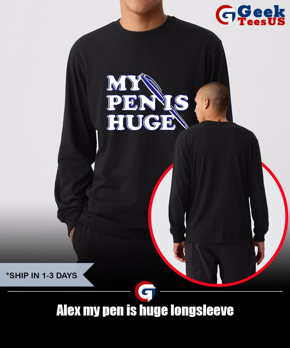 Alex my pen is huge shirt
