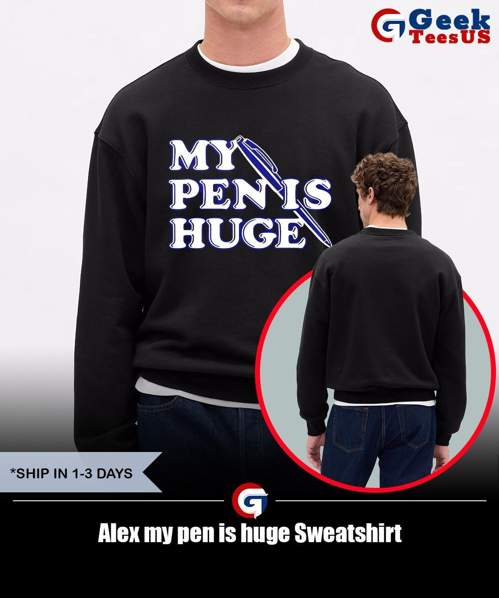 Alex my pen is huge shirt