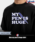 Alex my pen is huge shirt