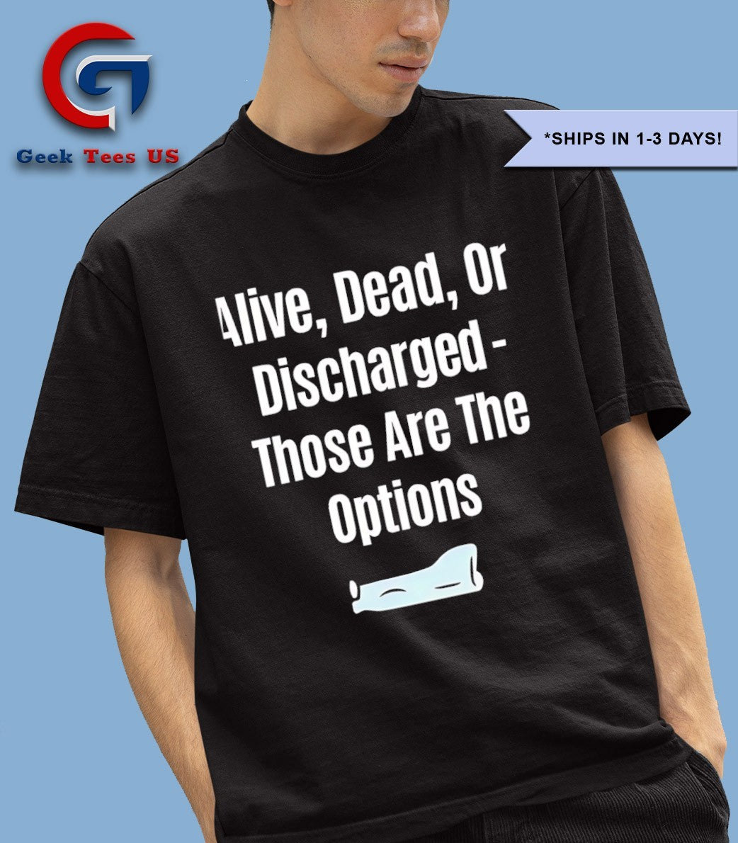 Alive dead or discharged those are the options shirt