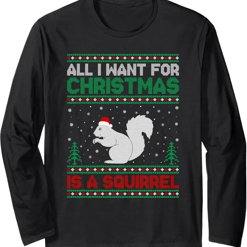 All I Want for Xmas is a Squirrel Ugly Christmas Sweater Long Sleeve T-Shirt Hoodie, Sweatshirt | HypeDripTees.com