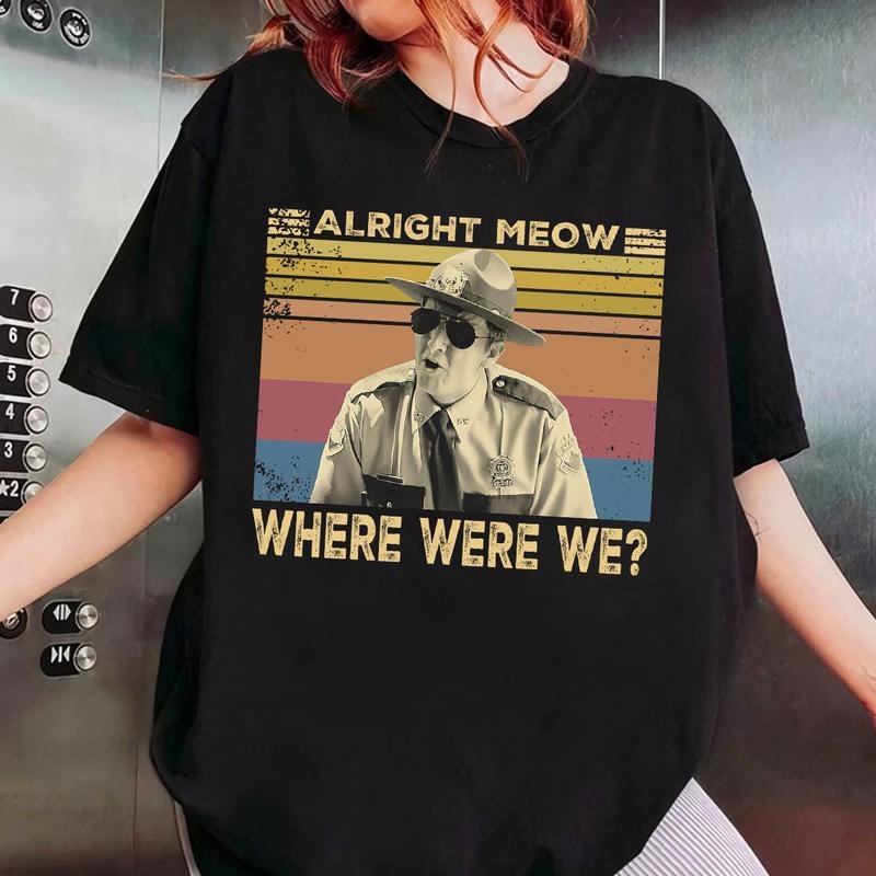 Alright Meow Where Were We Shirt, Super Troopers Movie Inspired Tee, Funny Comedy Movie Quote Shirt, Cult Classic Graphic...