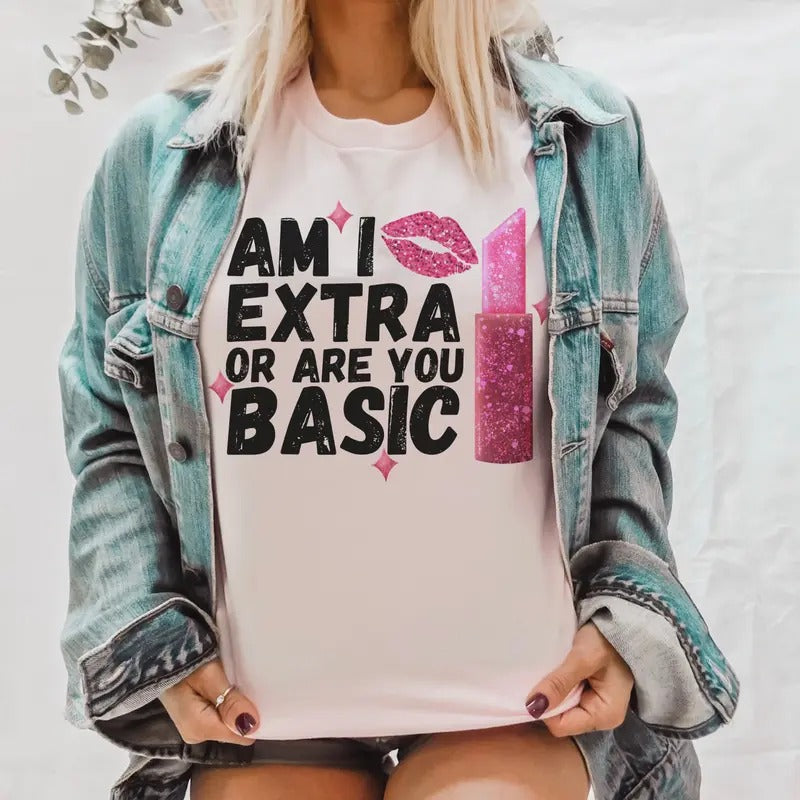 Am I Extra Sarcastic T-Shirt are You Basic attitude Tee Girly Boujee Tshirt Faux Glitter Lipstick T-Shirt Girly Are You...