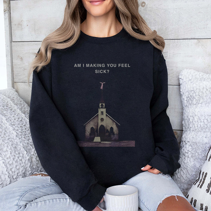 Am I Making You Feel Sick T Shirt