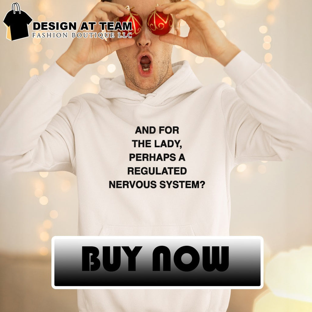 And for the lady perhaps a regulated nervous system shirt