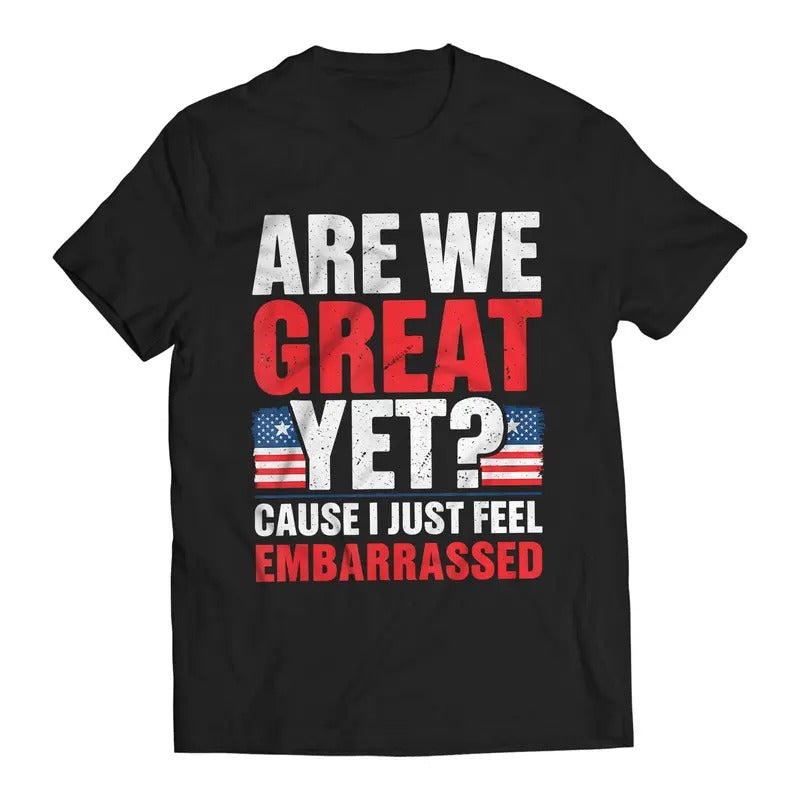 Are We Great Yet? Cause I Just Feel Embarrassed Funny Sarcastic Anti-Trump T-Shirt Casual Classic Hoodie, Sweatshirt