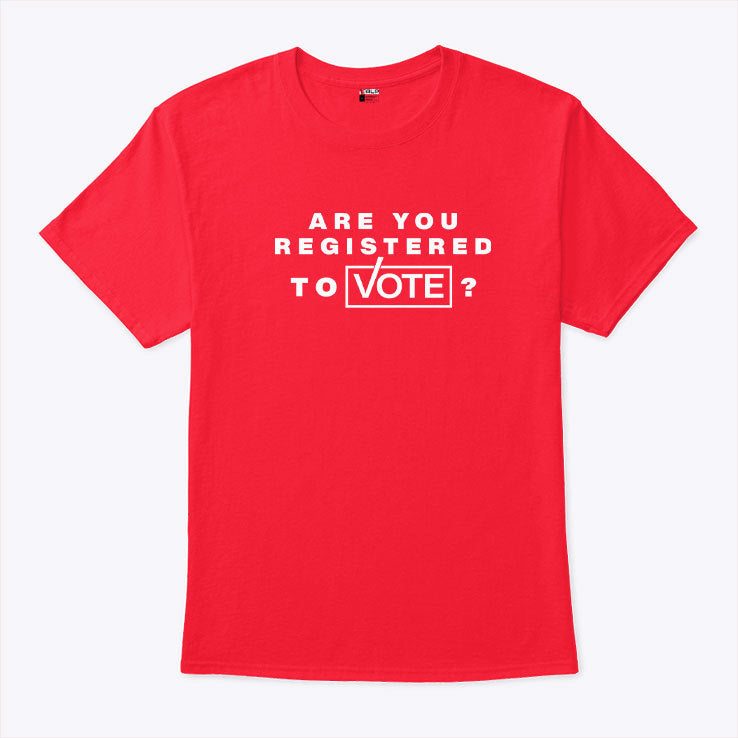 Are You Registered To Vote T Shirt