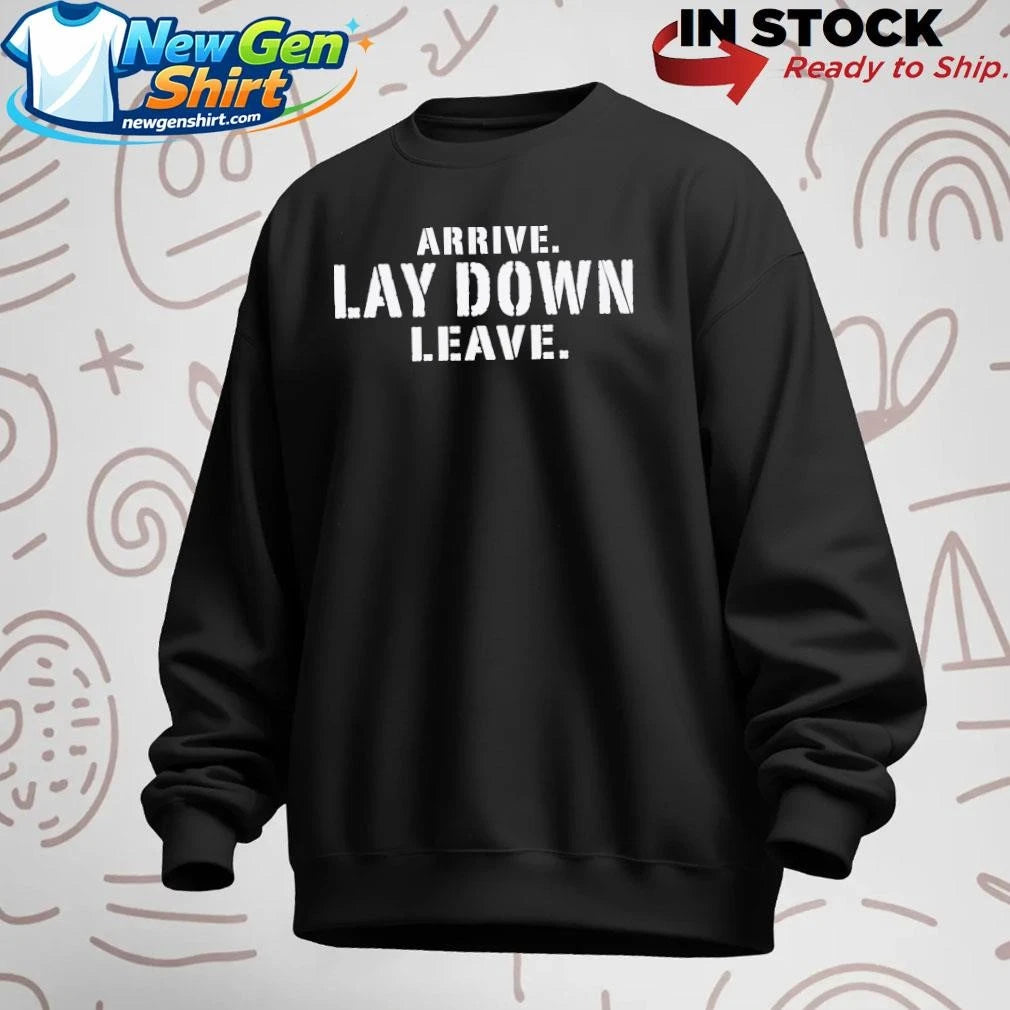 Arrive Lay Down Leave Shirt