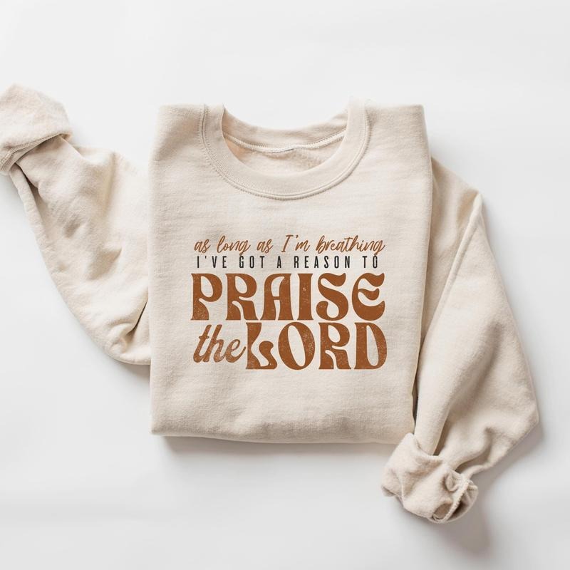 As Long As I'm Breathing I've Got a Reason To Praise Sweatshirt, Praise the Lord Sweatshirt T-Shirts, Hoodie