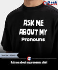 Ask me about my pronouns shirt