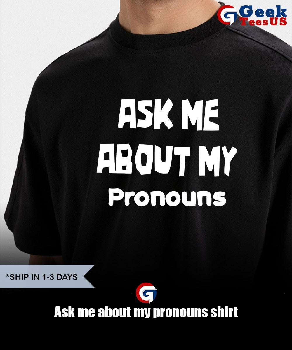 Ask me about my pronouns shirt