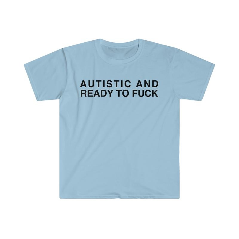Autistic And Ready To F Funny Meme Tshirt  sweater and hoodie Sweatshirt | HypeDripTees.com