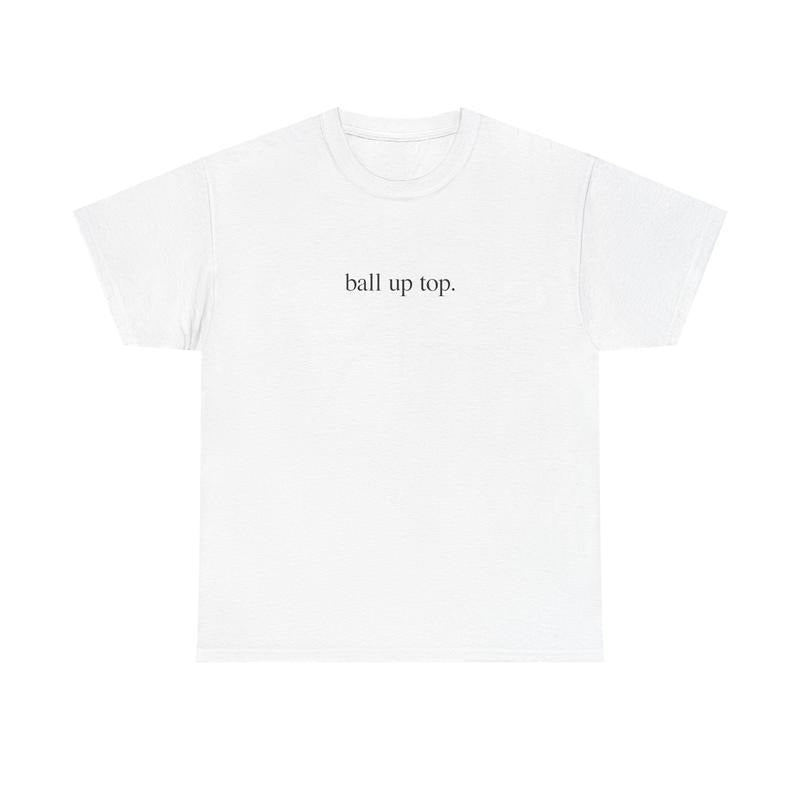 BALL UP TOP SHIRT Unisex tee Hoodie, Sweatshirt | HypeDripTees.com