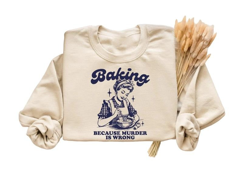 Baking Because Murder Is Wrong Shirt, Funny Baking Shirt, Gift for Bakers Hoodie, Sweatshirt | HypeDripTees.com