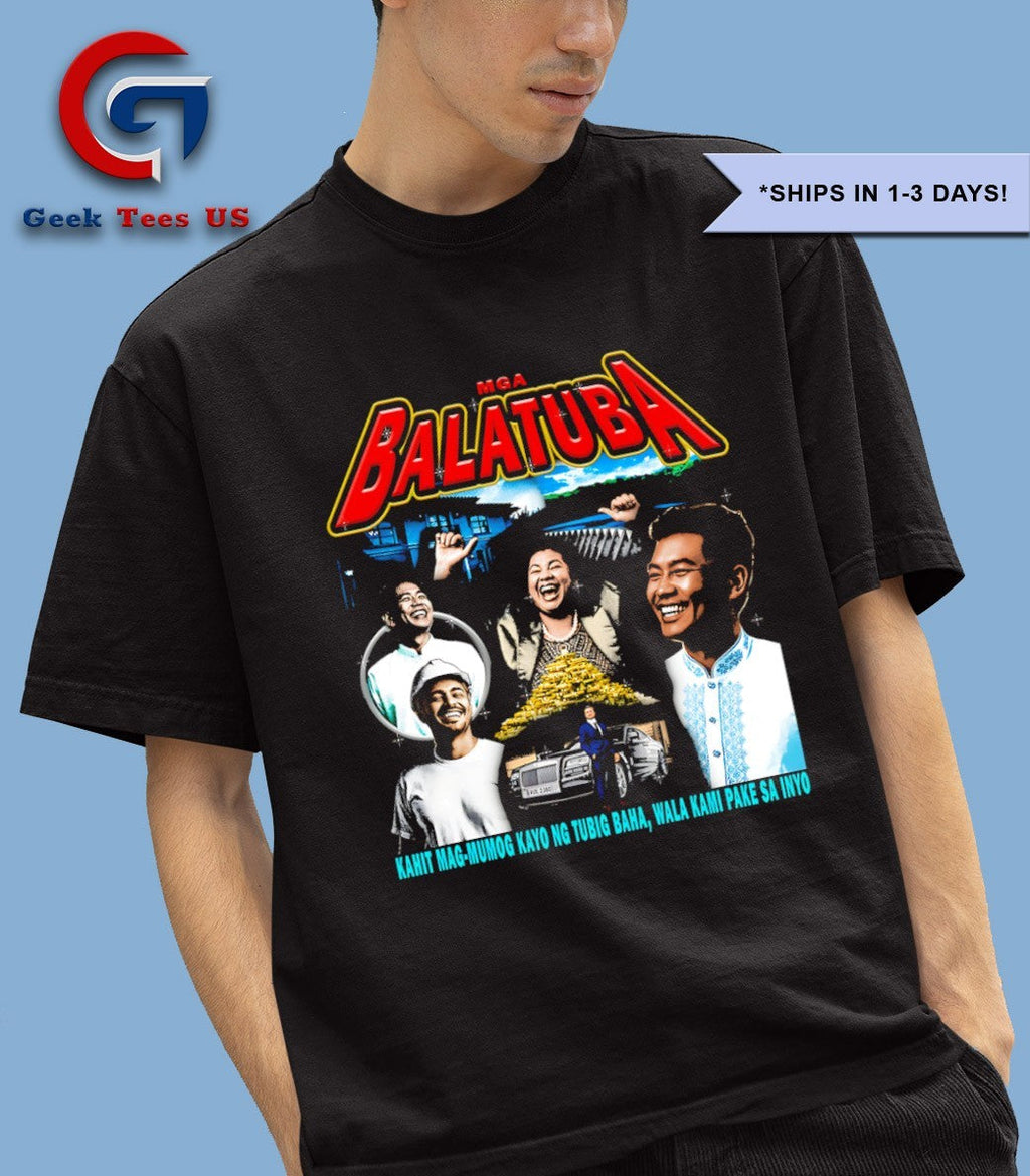 Balatura Kahit Mag Mumog Kayo Ng Tubig Baha Wala Kami Pake Sa Inyo shirt