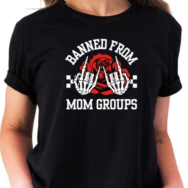 Banned from Mom Groups T-Shirt - Skull Hands & Roses Design | Edgy Statement Tee for Moms | Bold & Controversial Graphic...