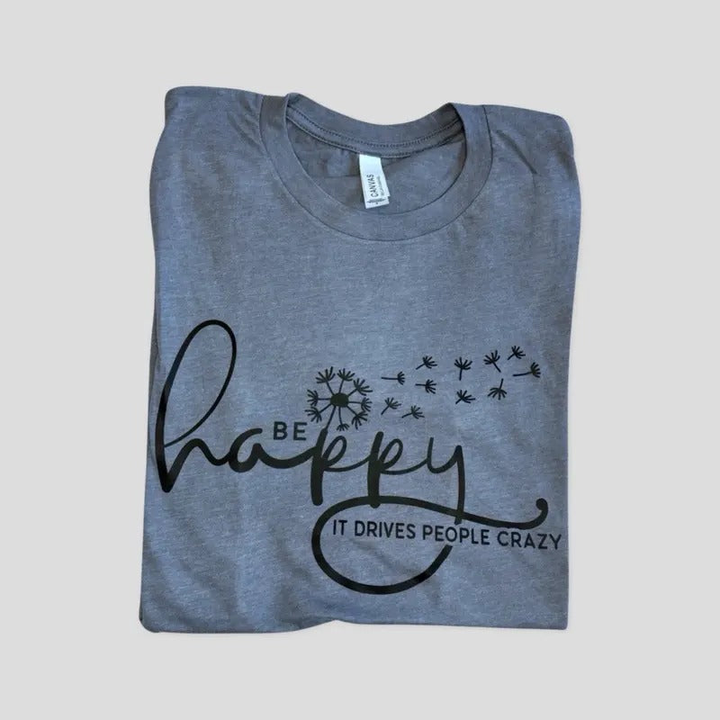 Be Happy it drives people crazy - casual unisex T-shirt  - funny graphic tees Hoodie, Sweatshirt | HypeDripTees.com